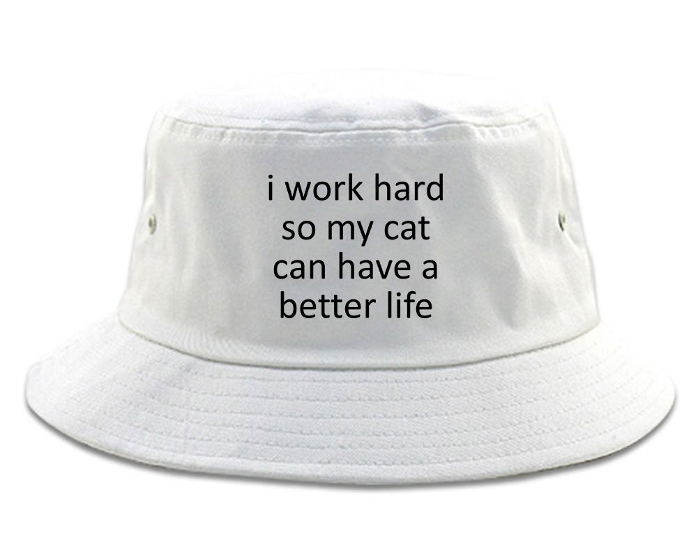 i work hard so my cat can have a better life White Bucket Hat
