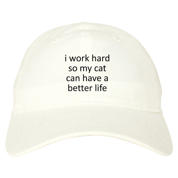 i work hard so my cat can have a better life White Dad Hat