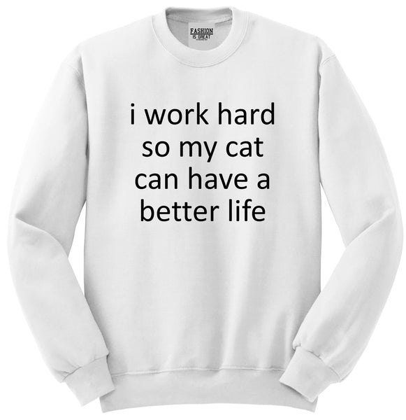 i work hard so my cat can have a better life White Crewneck Sweatshirt